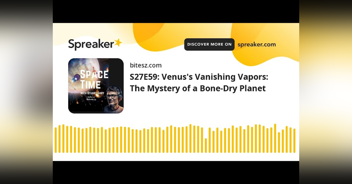 S27E59: Venus’s Vanishing Vapors: The Mystery of a Bone-Dry Planet S27E59: Venus’s Vanishing Vapors: The Mystery of a Bone-Dry Planet