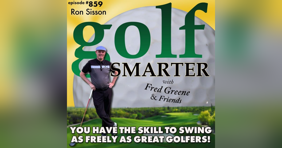 You HAVE the Skill To Swing As Freely & Fluidly as Great Golfers! featuring Ron Sisson | golf SMARTER #859 You HAVE the Skill To Swing As Freely & Fluidly as Great Golfers! featuring Ron Sisson | golf SMARTER #859