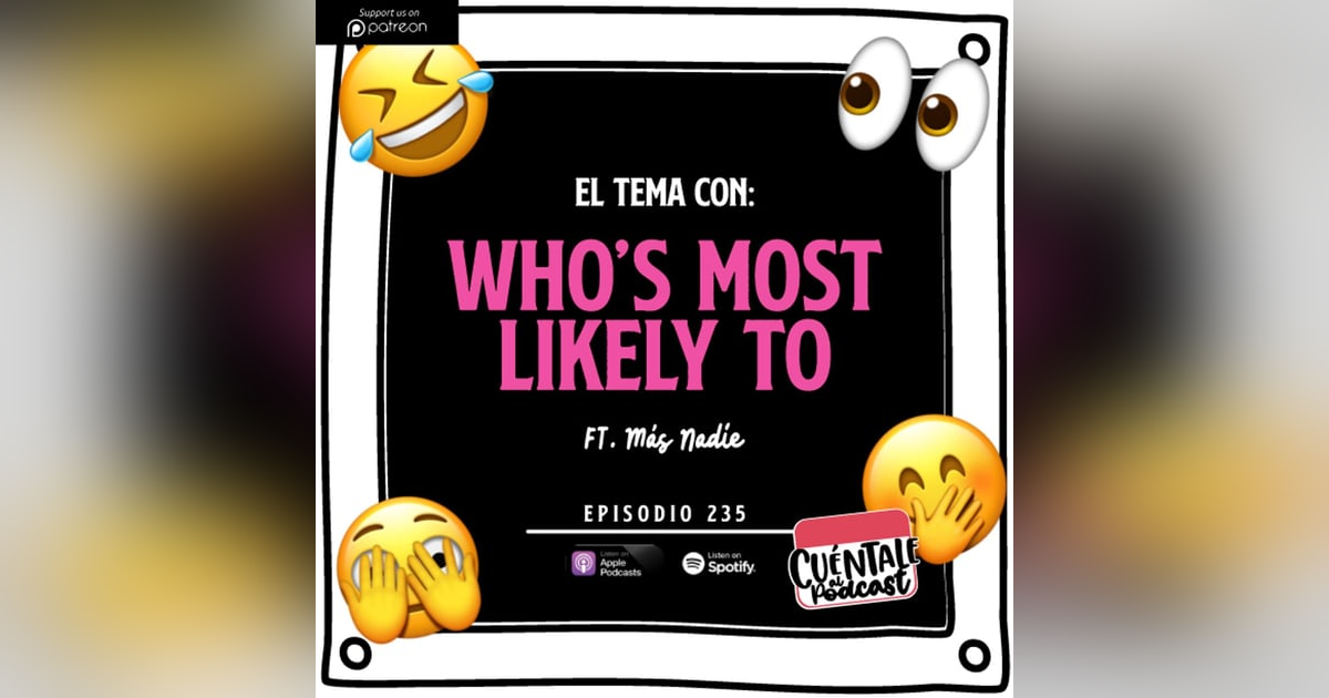 235. El tema con: WHO’S MOST LIKELY TO (Ft. Más Nadie) 235. El tema con: WHO’S MOST LIKELY TO (Ft. Más Nadie)