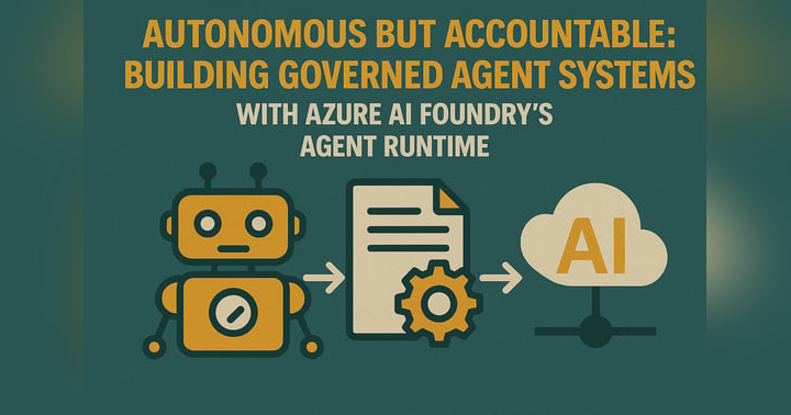 image for Autonomous but Accountable: Building Governed Agent Systems with Azure AI Foundry’s Agent Runtime