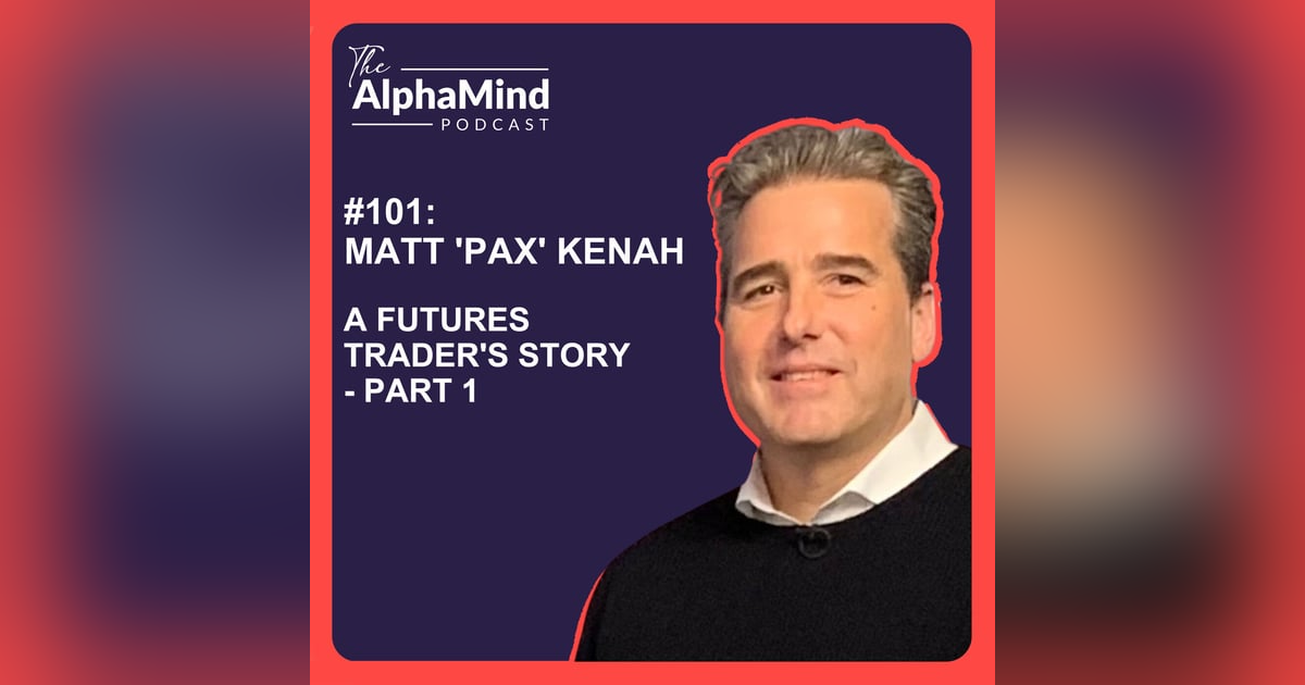 #101 Matt 'PAX' Kenah: A Futures Trader's Story - Part 1 #101 Matt 'PAX' Kenah: A Futures Trader's Story - Part 1