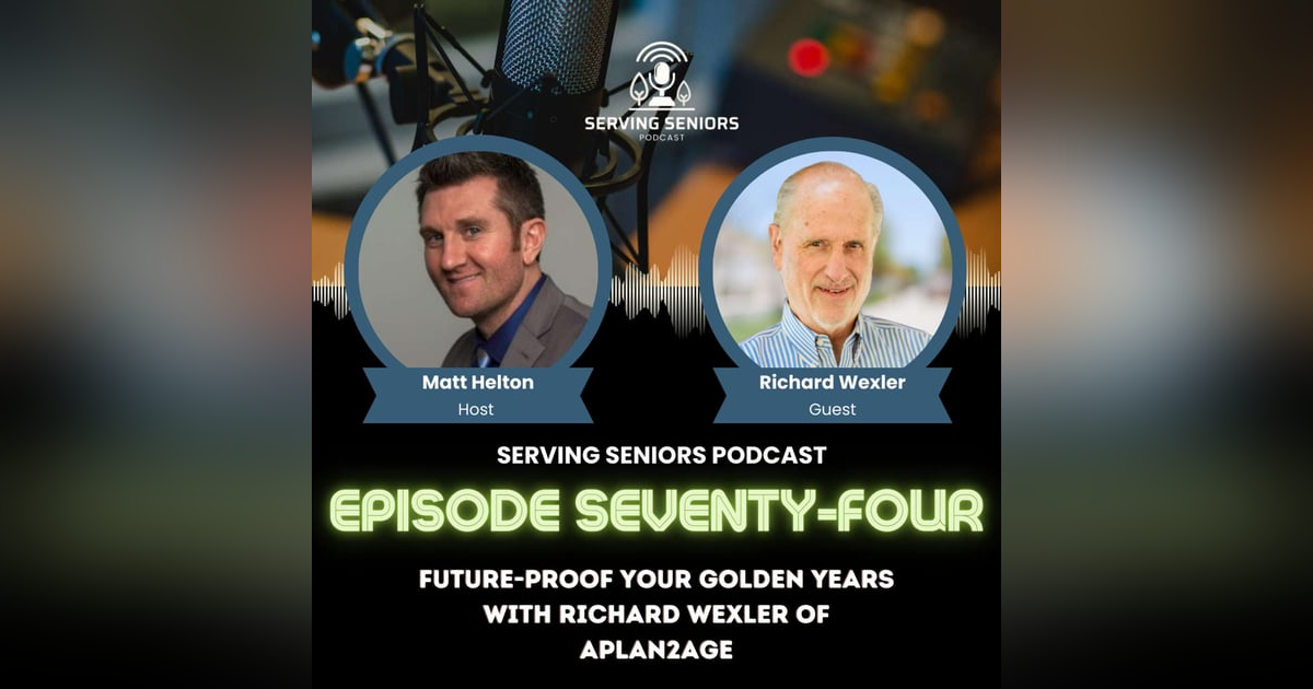 Episode 74: Future-Proof Your Golden Years with Richard Wexler of APlan2Age Episode 74: Future-Proof Your Golden Years with Richard Wexler of APlan2Age