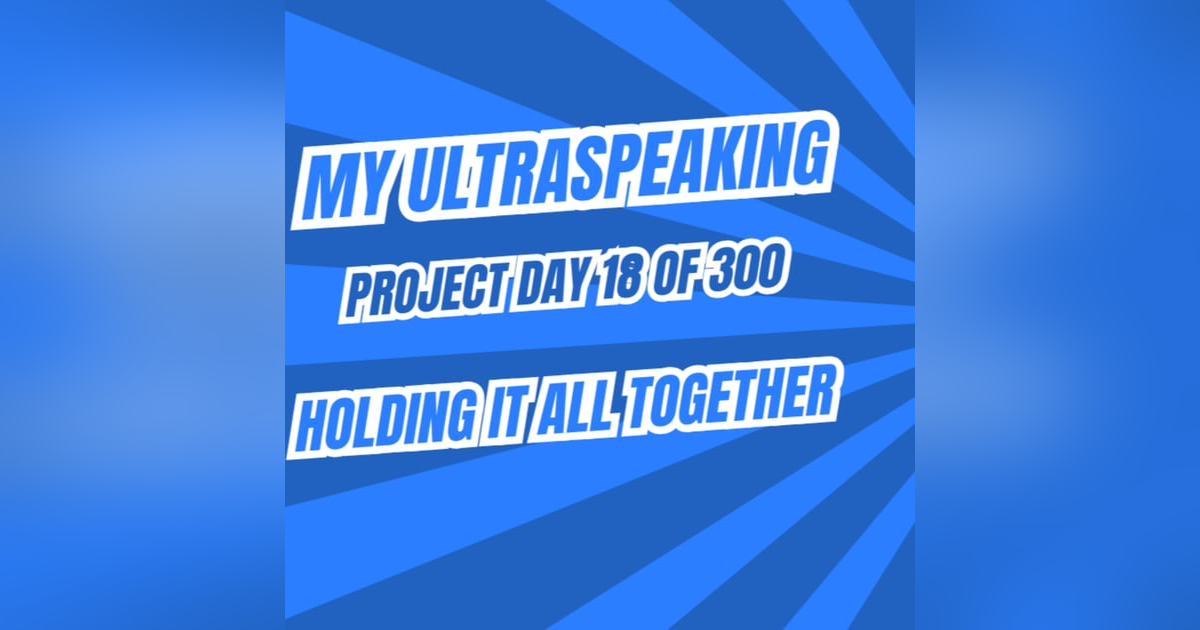 E310: My Ultraspeaking Project Day 18 of 300: Holding it all together E310: My Ultraspeaking Project Day 18 of 300: Holding it all together