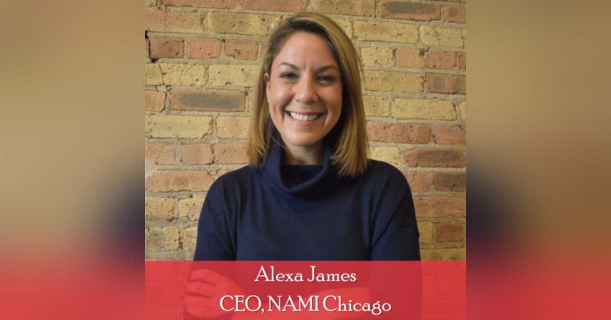 25: Alexa James - CEO, NAMI Chicago: Key Insights on Mental Health Advocacy and Support 25: Alexa James - CEO, NAMI Chicago: Key Insights on Mental Health Advocacy and Support