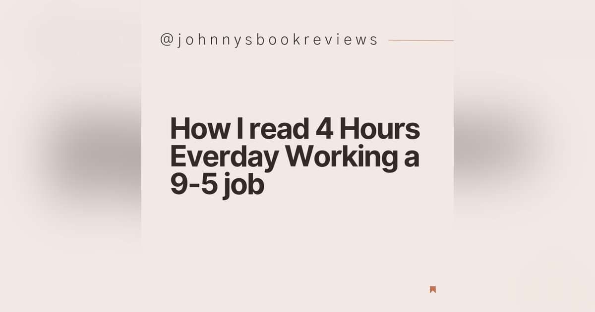 57. How I Can Read 4 Hours Everday Working A 9-7 Job 57. How I Can Read 4 Hours Everday Working A 9-7 Job