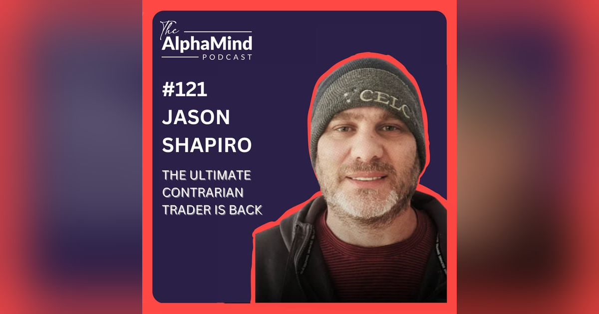 #121 Jason Shapiro: The Ultimate Contrarian Trader is Back #121 Jason Shapiro: The Ultimate Contrarian Trader is Back
