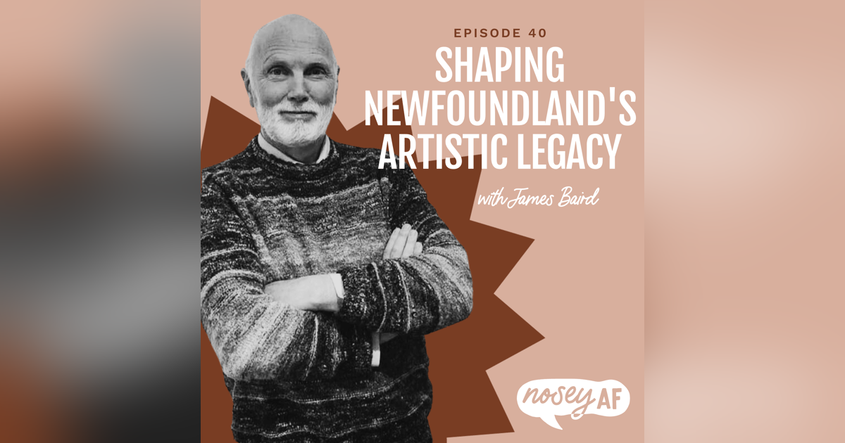 Shaping Newfoundland's Artistic Legacy with James Baird Shaping Newfoundland's Artistic Legacy with James Baird