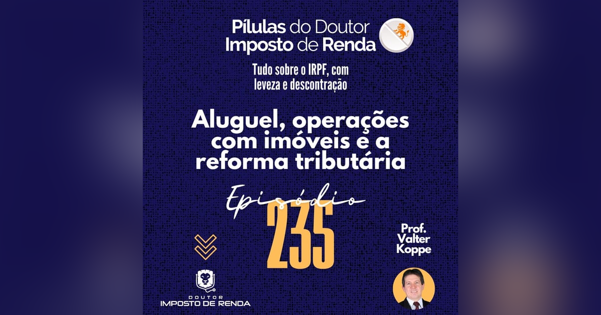 PDIR Ep. 235 – Aluguel, operações com imóveis e a reforma tributária PDIR Ep. 235 – Aluguel, operações com imóveis e a reforma tributária