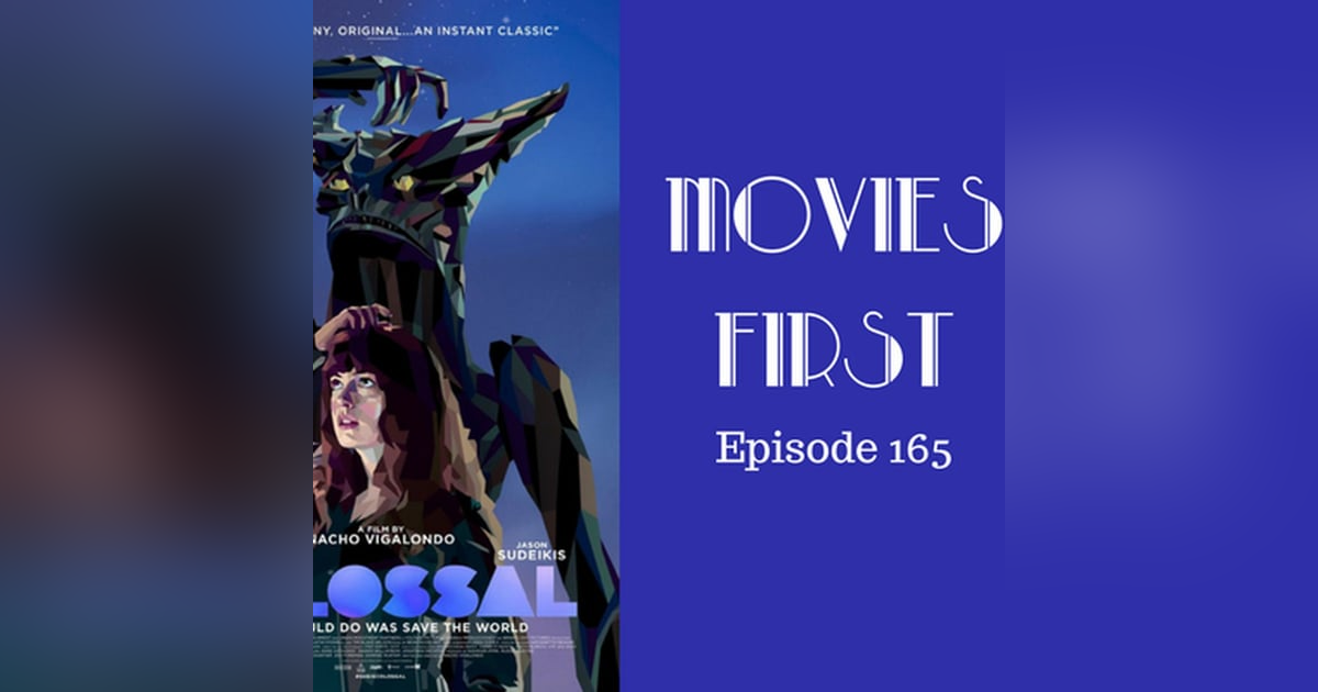 167: Colossal - Movies First with Alex First Episode 165 167: Colossal - Movies First with Alex First Episode 165