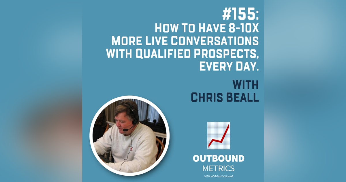 #155: How to Have 8-10x More Live Conversations with Qualified Prospects, Every Day (Chris Beall) #155: How to Have 8-10x More Live Conversations with Qualified Prospects, Every Day (Chris Beall)