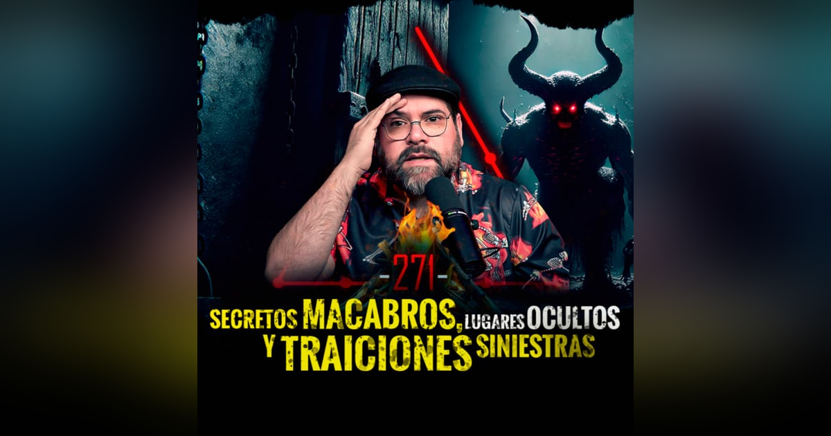 Secretos MACABROS | Lugares OCULTOS y Traiciones SINIESTRAS | EP: 271 Secretos MACABROS | Lugares OCULTOS y Traiciones SINIESTRAS | EP: 271