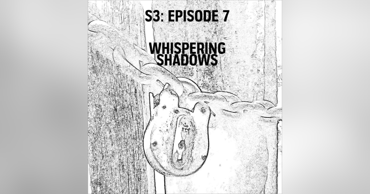 S3: E07 - Whispering Shadows S3: E07 - Whispering Shadows