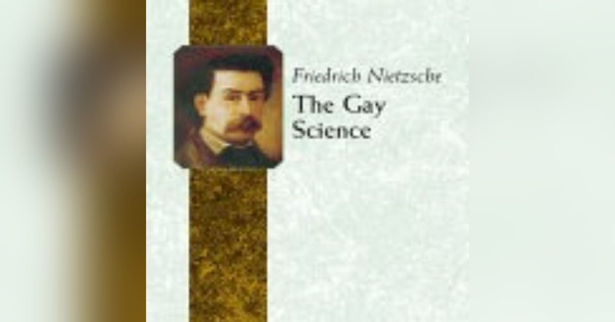 Embracing Joy and Embracing Chaos: An Exploration of Nietzsche's 'The Gay Science' Embracing Joy and Embracing Chaos: An Exploration of Nietzsche's 'The Gay Science'