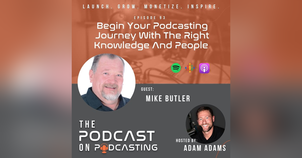 Ep93: Begin Your Podcasting Journey With The Right Knowledge And People - Mike Butler Ep93: Begin Your Podcasting Journey With The Right Knowledge And People - Mike Butler