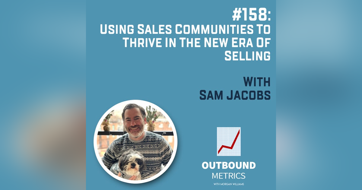 #158: Using Sales Communities to Thrive in the New Era of Selling (Sam Jacobs) #158: Using Sales Communities to Thrive in the New Era of Selling (Sam Jacobs)