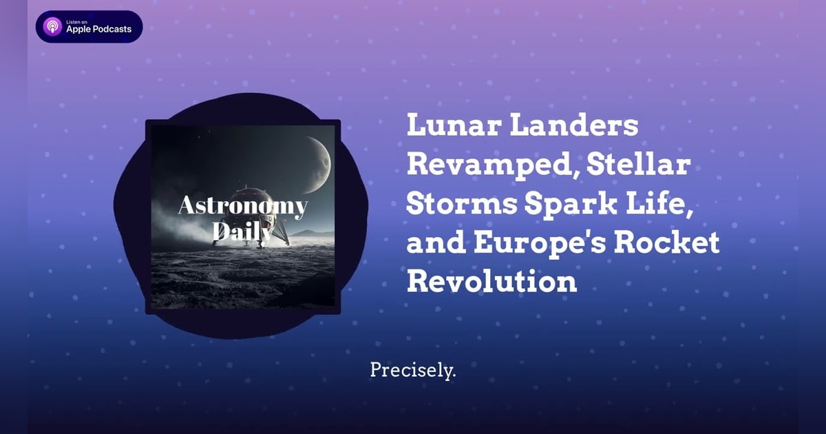 Lunar Landers Revamped, Stellar Storms Spark Life, and Europe’s Rocket Revolution Lunar Landers Revamped, Stellar Storms Spark Life, and Europe’s Rocket Revolution