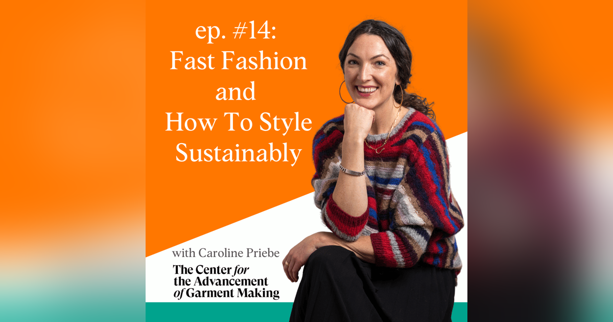 Fast Fashion and How to Style Sustainably with Caroline Priebe of The Center for the Advancement of Garment Making Fast Fashion and How to Style Sustainably with Caroline Priebe of The Center for the Advancement of Garment Making