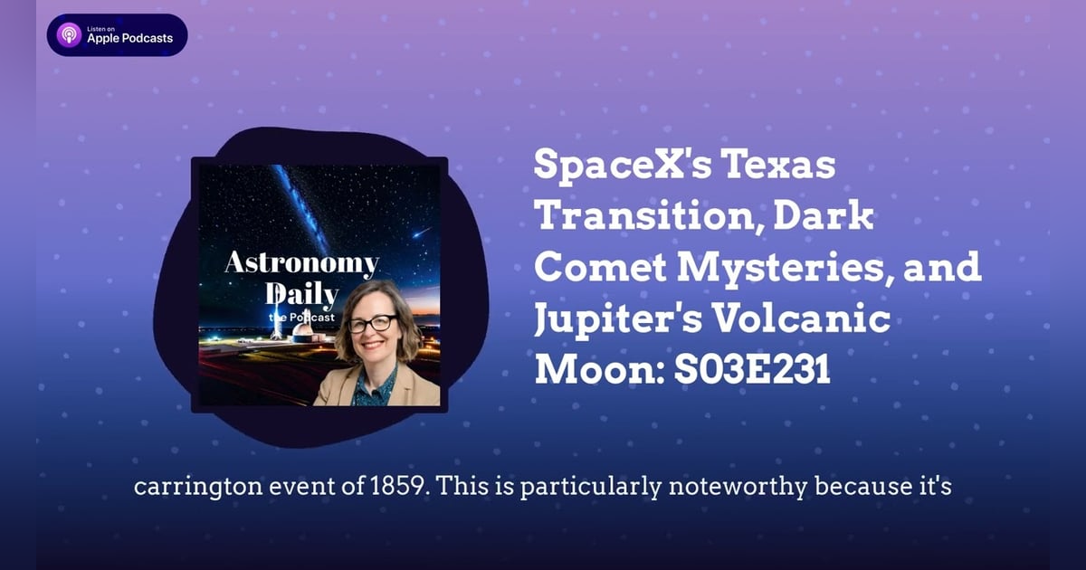 SpaceX’s Texas Transition, Dark Comet Mysteries, and Jupiter’s Volcanic Moon: S03E231 SpaceX’s Texas Transition, Dark Comet Mysteries, and Jupiter’s Volcanic Moon: S03E231