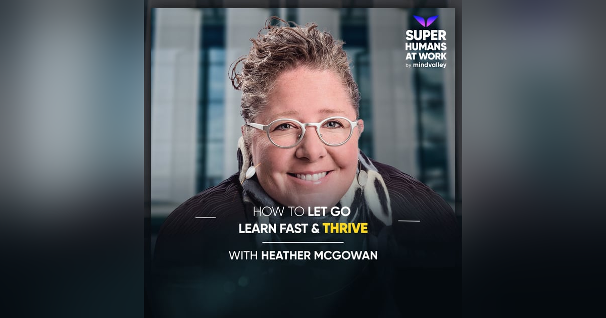 Let Go, Learn Fast & Thrive - Heather McGowan Let Go, Learn Fast & Thrive - Heather McGowan