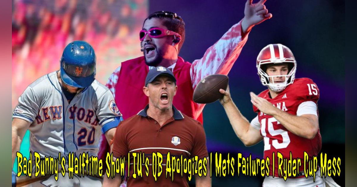 Bad Bunny's Halftime Show | IU's QB Apologizes | Mets Failures | Ryder Cup Mess Bad Bunny's Halftime Show | IU's QB Apologizes | Mets Failures | Ryder Cup Mess