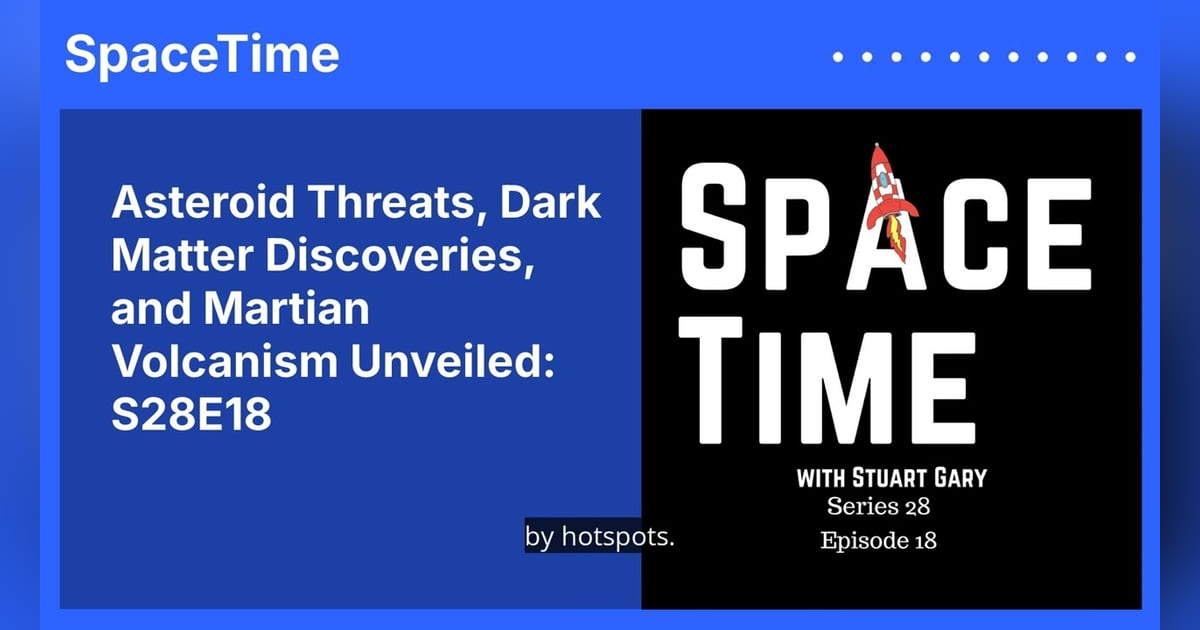 Asteroid Threats, Dark Matter Discoveries, and Martian Volcanism Unveiled: S28E18 Asteroid Threats, Dark Matter Discoveries, and Martian Volcanism Unveiled: S28E18