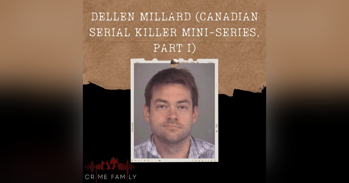 S04E09: DELLEN MILLARD (CANADIAN SERIAL KILLER MINI-SERIES, PART I) S04E09: DELLEN MILLARD (CANADIAN SERIAL KILLER MINI-SERIES, PART I)