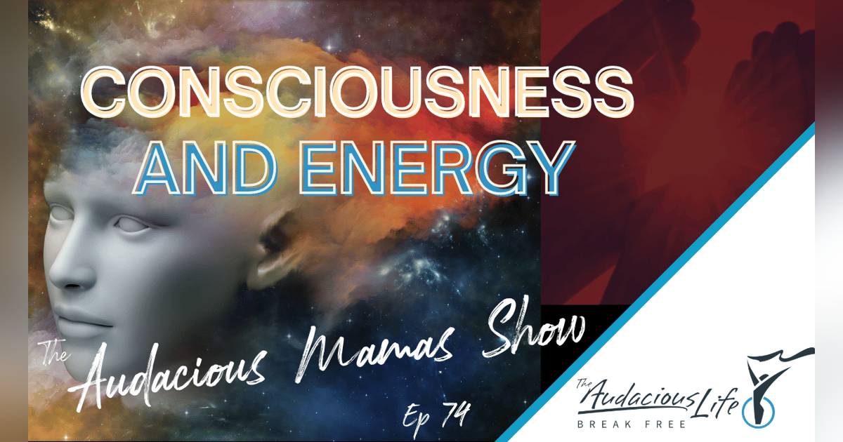 Consciousness and Energy Ep 74 Consciousness and Energy Ep 74