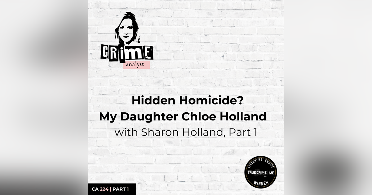 Ep 224: Hidden Homicide? My Daughter Chloe Holland with Sharon Holland, Part 1 Ep 224: Hidden Homicide? My Daughter Chloe Holland with Sharon Holland, Part 1