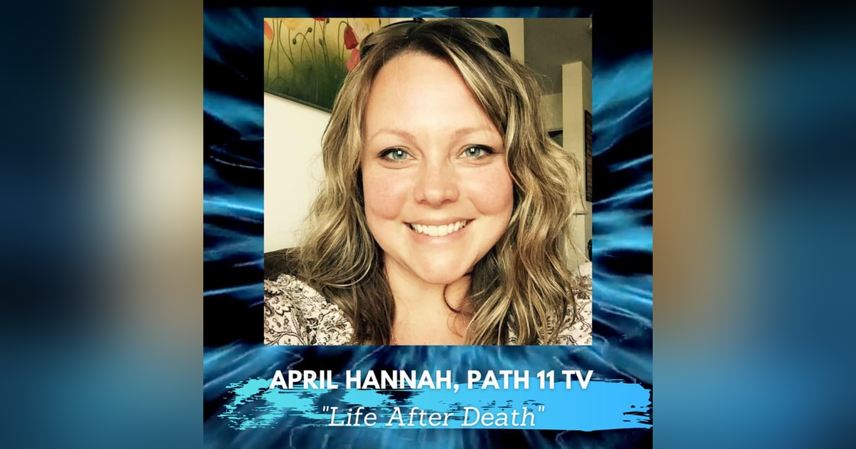 Is There Life After Death with April Hannah of Path 11 TV Is There Life After Death with April Hannah of Path 11 TV