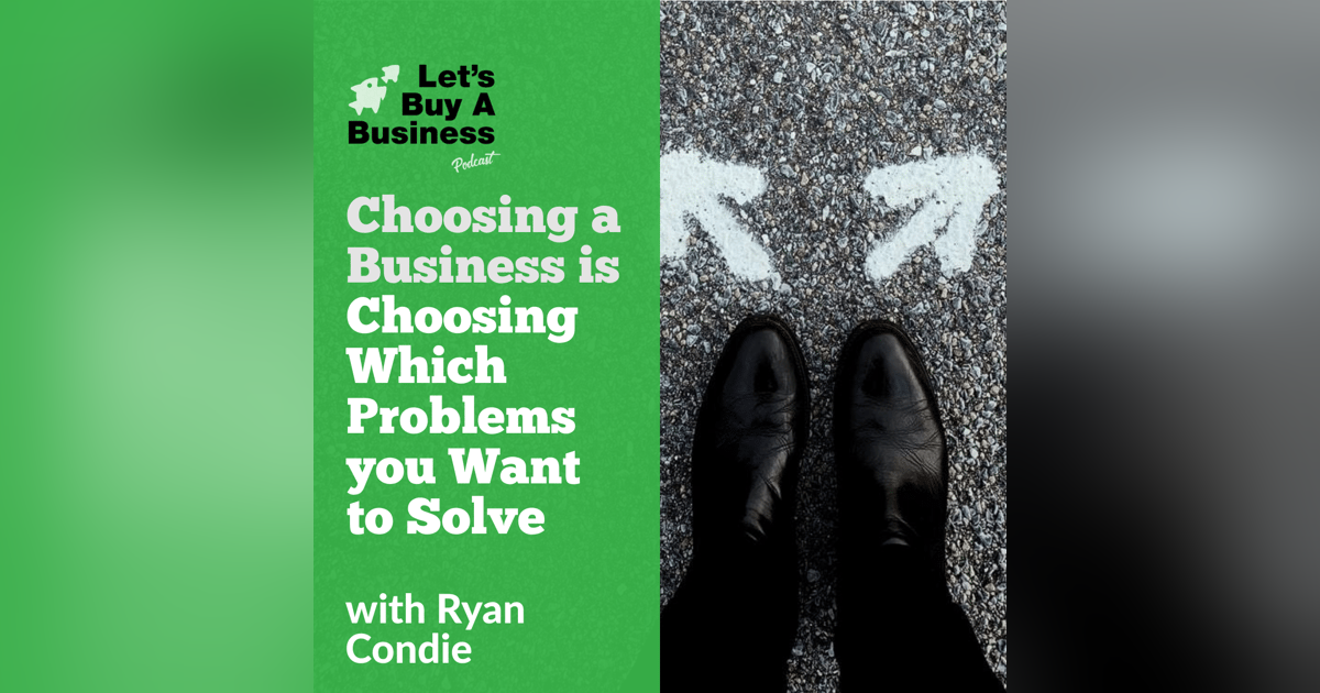 Choosing a Business is Choosing Which Problems you Want to Solve Choosing a Business is Choosing Which Problems you Want to Solve
