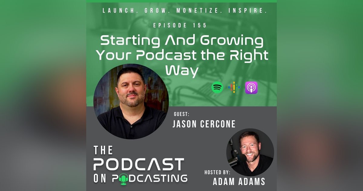 Ep155: Starting And Growing Your Podcast the Right Way - Jason Cercone Ep155: Starting And Growing Your Podcast the Right Way - Jason Cercone