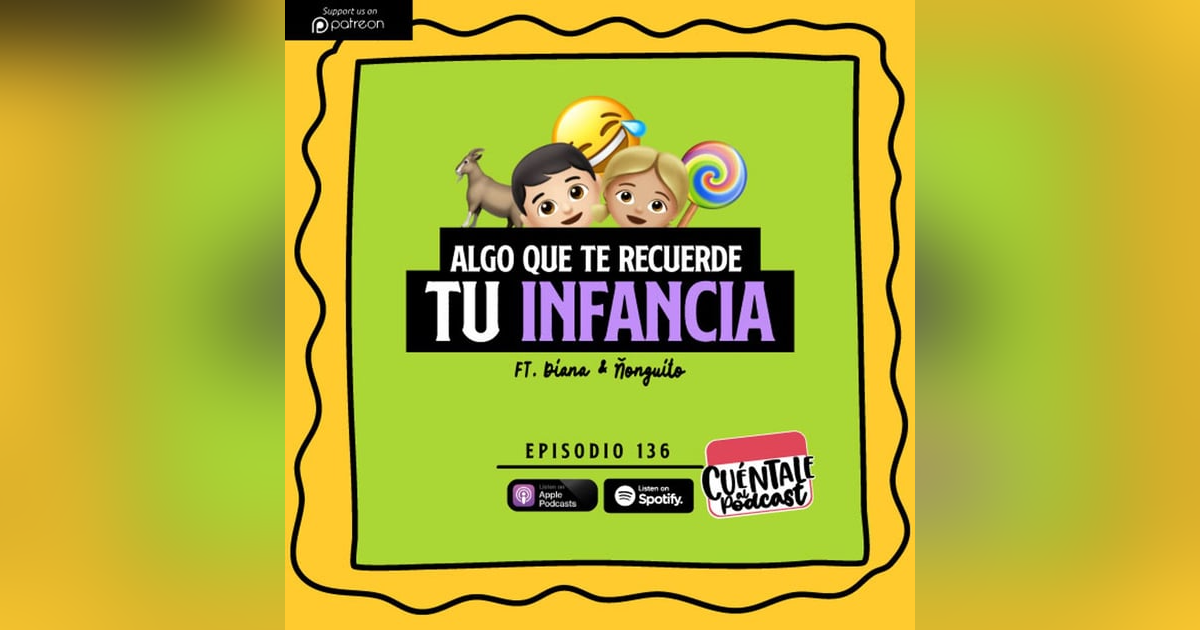 136. Algo que te recuerde tu INFANCIA (Ft. Diana & Ñonguito) 136. Algo que te recuerde tu INFANCIA (Ft. Diana & Ñonguito)
