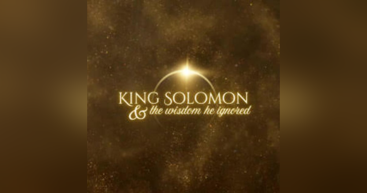 E356: King Solomon and the wisdom he ignored E356: King Solomon and the wisdom he ignored