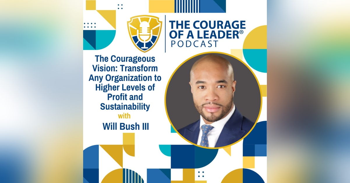 The Courageous Vision: Transform Any Organization to Higher Levels of Profit and Sustainability | Will Busch III The Courageous Vision: Transform Any Organization to Higher Levels of Profit and Sustainability | Will Busch III