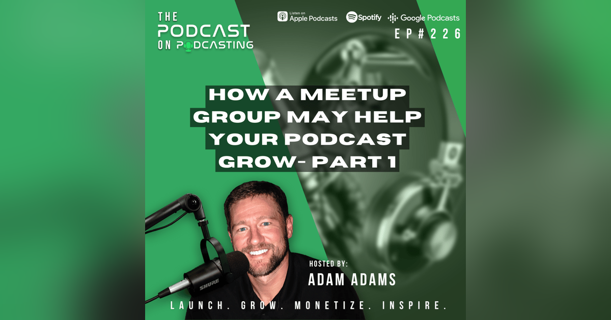 Ep226: How A Meetup Group May Help Your Podcast Grow- Part 1 Ep226: How A Meetup Group May Help Your Podcast Grow- Part 1