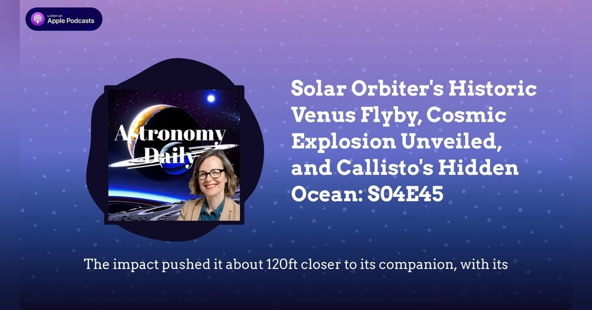Solar Orbiter’s Historic Venus Flyby, Cosmic Explosion Unveiled, and Callisto’s Hidden Ocean: S04E45 Solar Orbiter’s Historic Venus Flyby, Cosmic Explosion Unveiled, and Callisto’s Hidden Ocean: S04E45