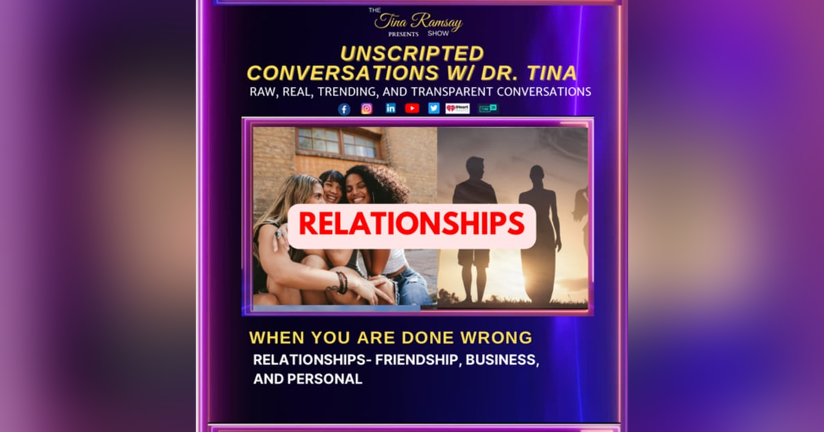 S1 Ep5- When you are Done Wrong-Relationships on Unscripted Conversations w/Dr.T S1 Ep5- When you are Done Wrong-Relationships on Unscripted Conversations w/Dr.T