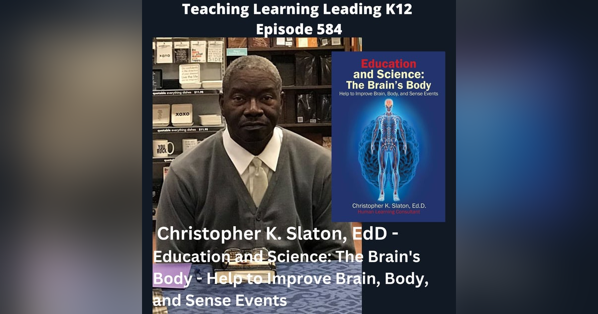 Christopher K. Slaton, EdD - Education and Science: The Brain’s Body - Help to Improve Brain, Body, and Sense Events - 584 Christopher K. Slaton, EdD - Education and Science: The Brain’s Body - Help to Improve Brain, Body, and Sense Events - 584