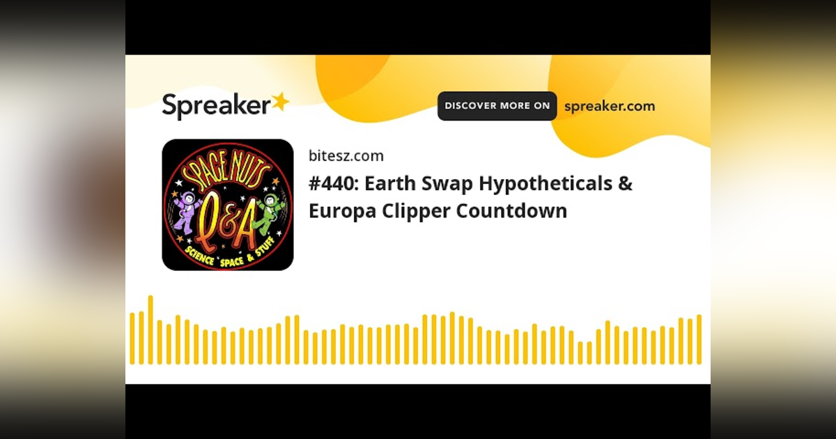 #440: Earth Swap Hypotheticals & Europa Clipper Countdown #440: Earth Swap Hypotheticals & Europa Clipper Countdown