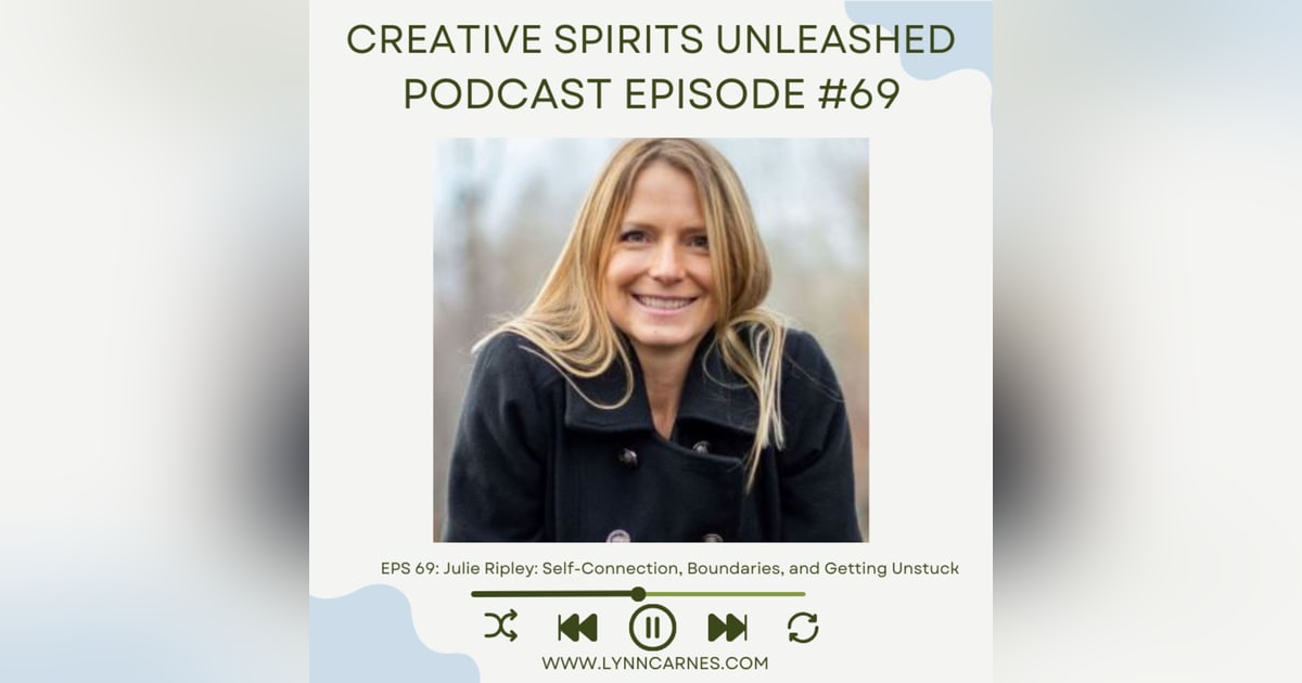 #69 Julie Ripley: Self-Connection, Boundaries, and Getting Unstuck #69 Julie Ripley: Self-Connection, Boundaries, and Getting Unstuck
