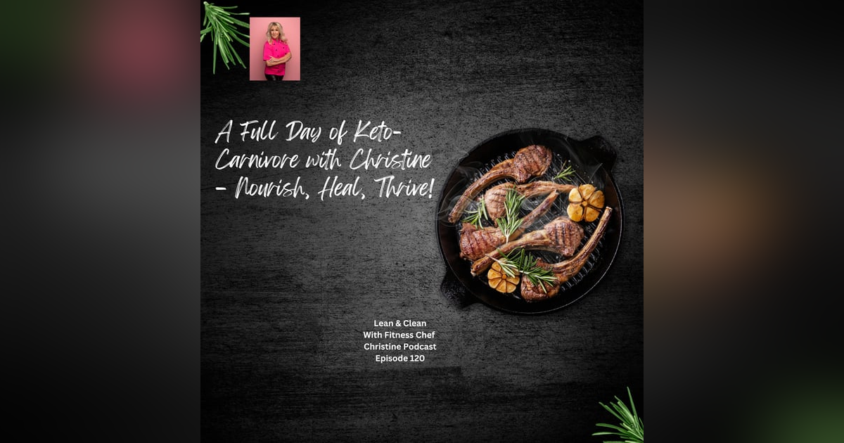 Ep 120 A Full Day of Keto-Carnivore with Christine – Nourish, Heal, Thrive! Ep 120 A Full Day of Keto-Carnivore with Christine – Nourish, Heal, Thrive!