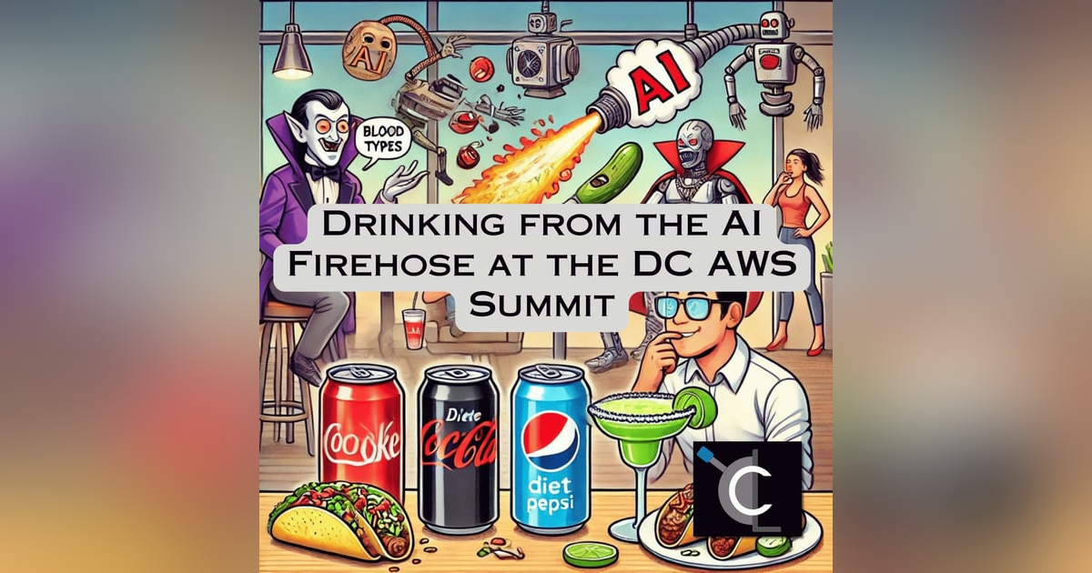 Drinking from the AI Firehose at the DC AWS Summit Drinking from the AI Firehose at the DC AWS Summit