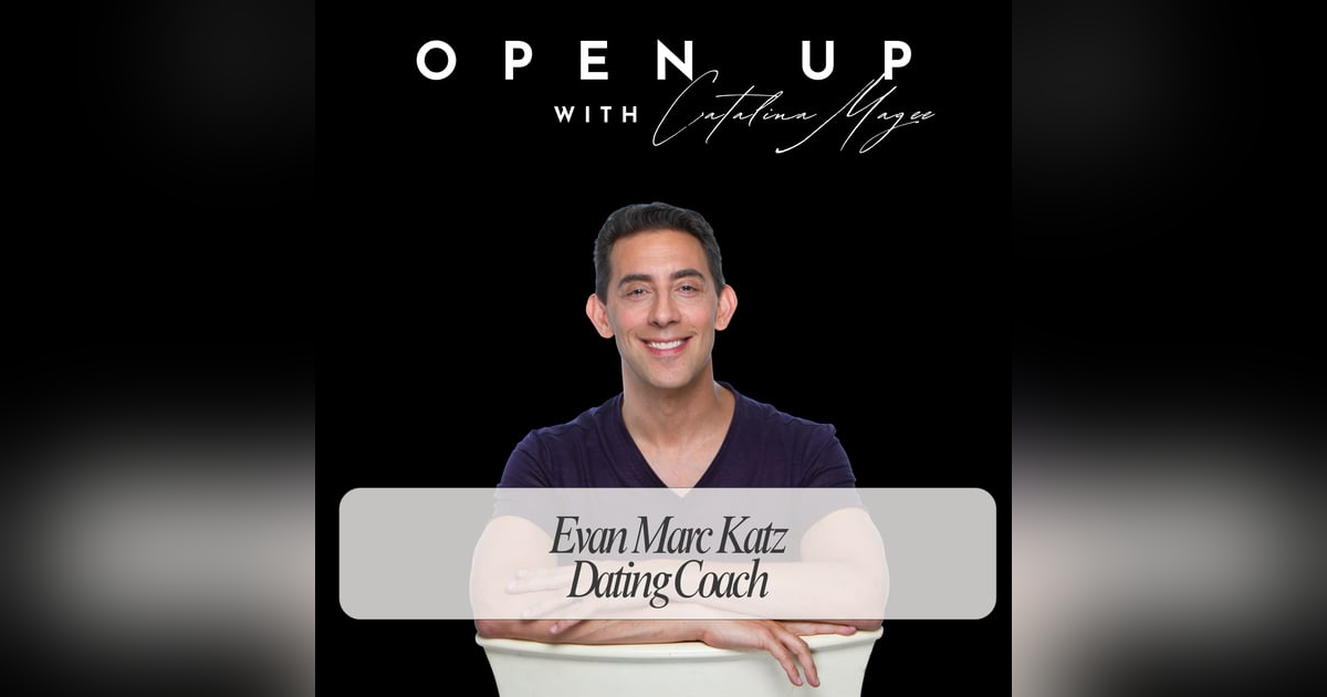 Open Up - Guest: Dating Coach Evan Marc Katz Open Up - Guest: Dating Coach Evan Marc Katz