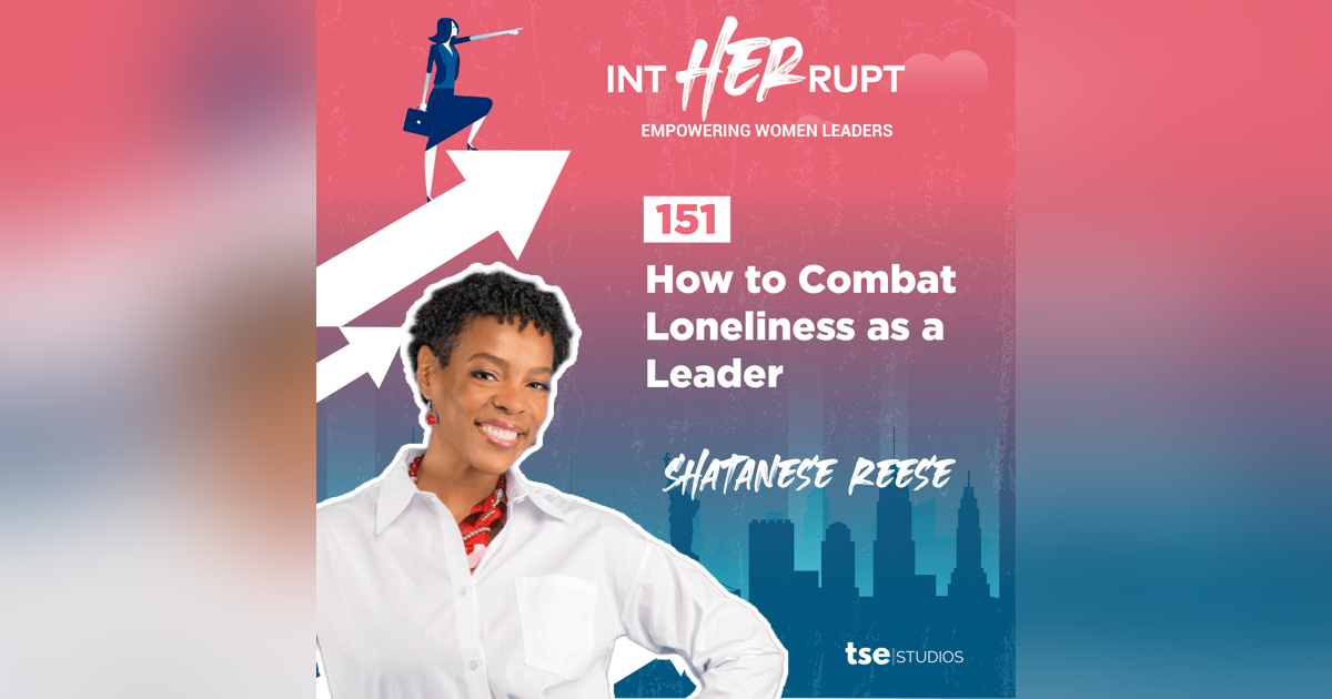 INT 151: How to Combat Loneliness as a Leader INT 151: How to Combat Loneliness as a Leader