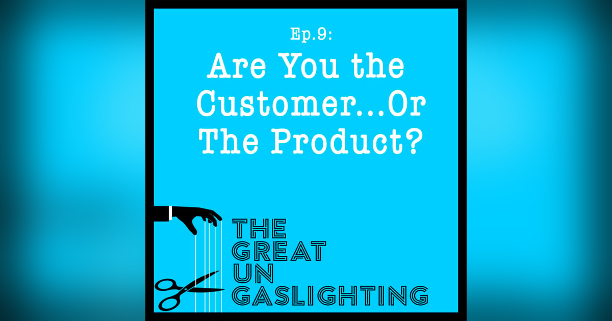 Are You the Customer...Or the Product? Are You the Customer...Or the Product?