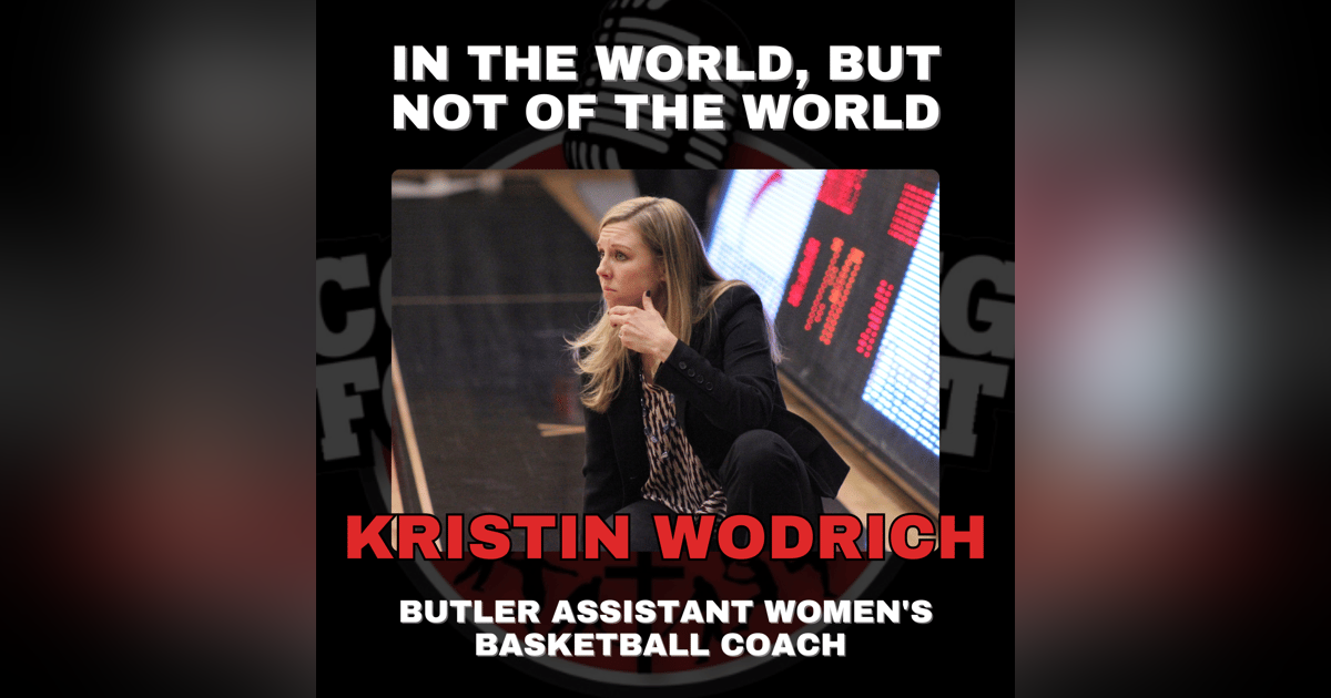 In The World, But Not of The World with Butler University Assistant Women's Basketball Coach Kristin Wodrich In The World, But Not of The World with Butler University Assistant Women's Basketball Coach Kristin Wodrich