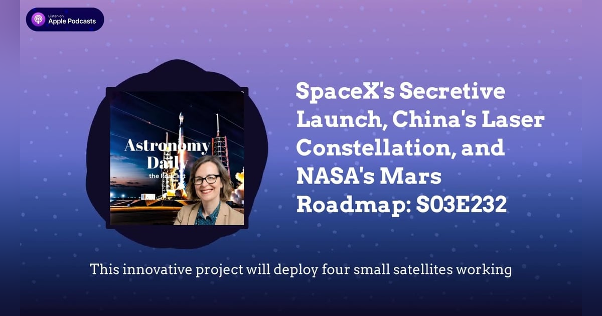SpaceX’s Secretive Launch, China’s Laser Constellation, and NASA’s Mars Roadmap: S03E232 SpaceX’s Secretive Launch, China’s Laser Constellation, and NASA’s Mars Roadmap: S03E232