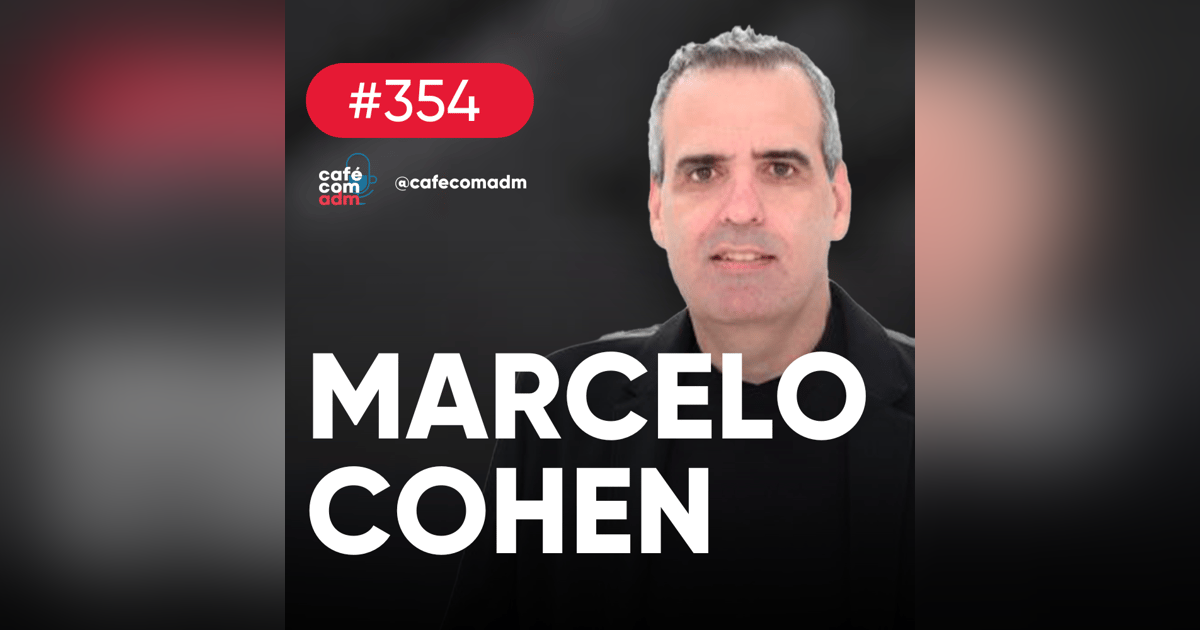Como liderar grandes projetos (e empresas), com Marcelo Cohen — Café com ADM 354 Como liderar grandes projetos (e empresas), com Marcelo Cohen — Café com ADM 354