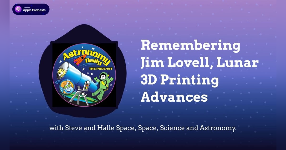 Remembering Jim Lovell, Lunar 3D Printing Advances Remembering Jim Lovell, Lunar 3D Printing Advances