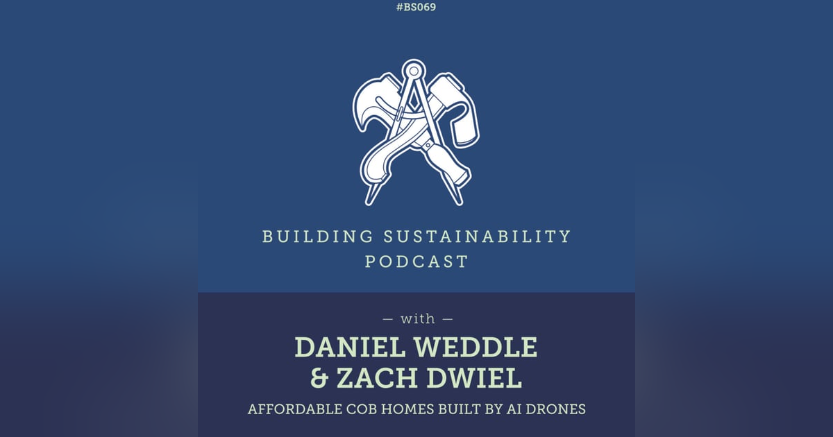 Affordable cob homes built by AI drones - Daniel Weddle & Zach Dwiel - BS069 Affordable cob homes built by AI drones - Daniel Weddle & Zach Dwiel - BS069